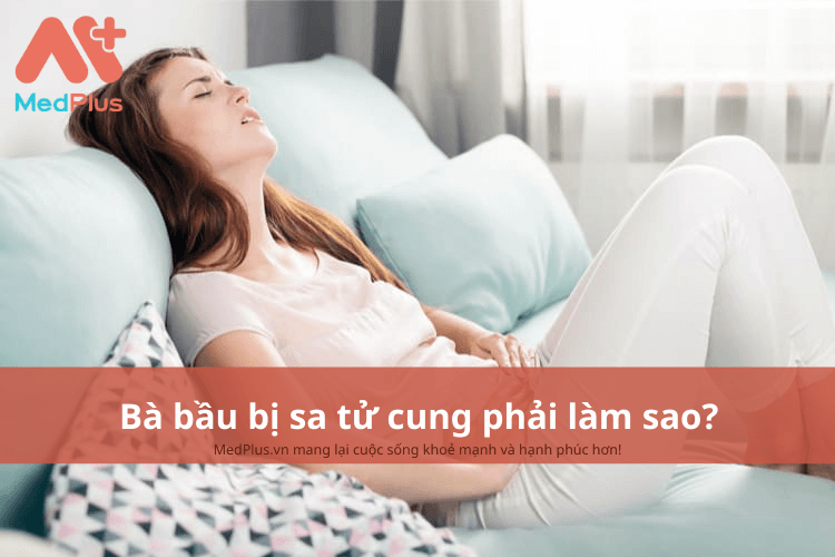 Bà bầu bị sa tử cung phải làm sao?