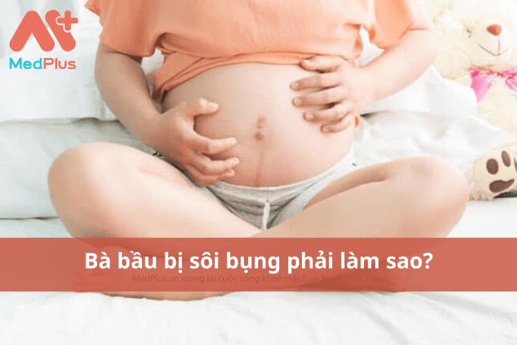 Bà bầu bị sôi bụng phải làm sao?
