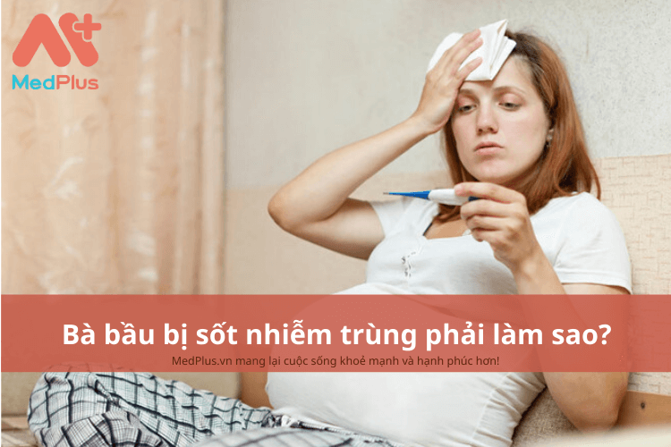 Bà bầu bị sốt nhiễm trùng phải làm gì?