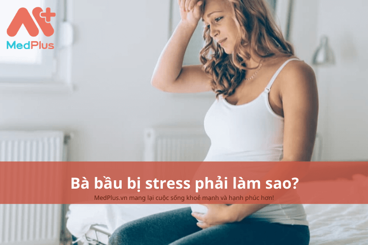 Bà bầu bị stress phải làm sao?