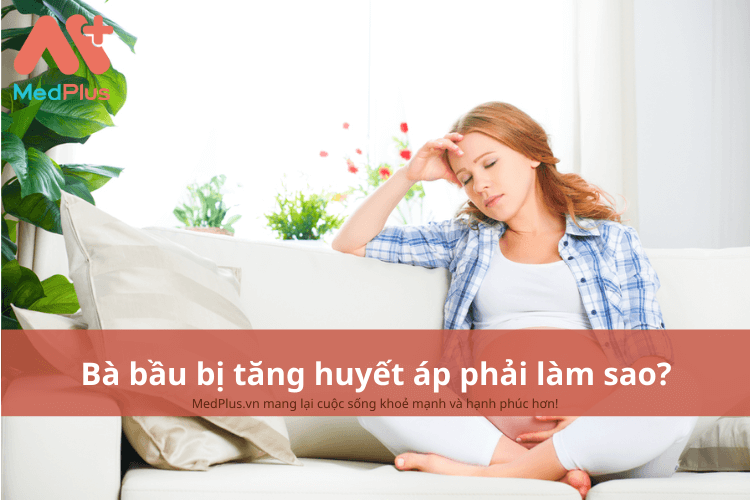 Bà bầu bị tăng huyết áp phải làm sao