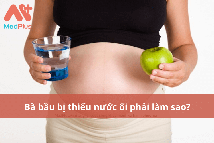 Bà bầu bị thiếu nước ối phải làm thế nào?