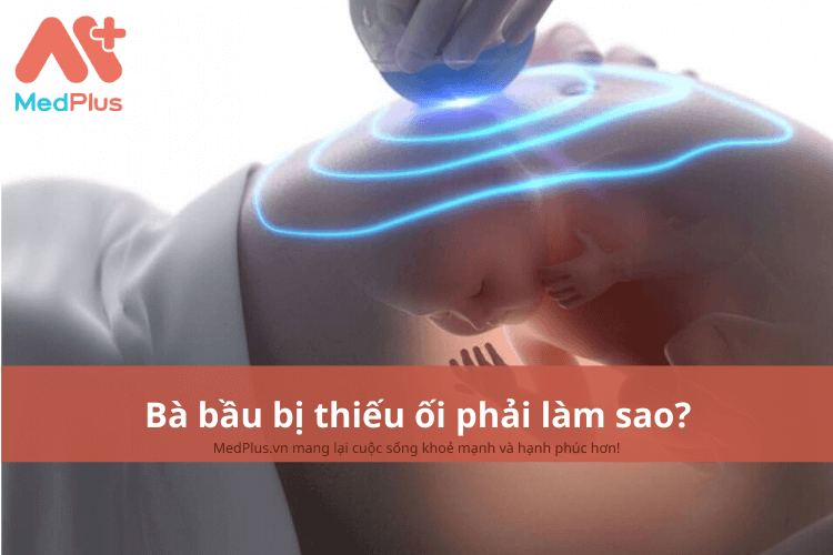 Bà bầu bị thiếu ối phải làm sao