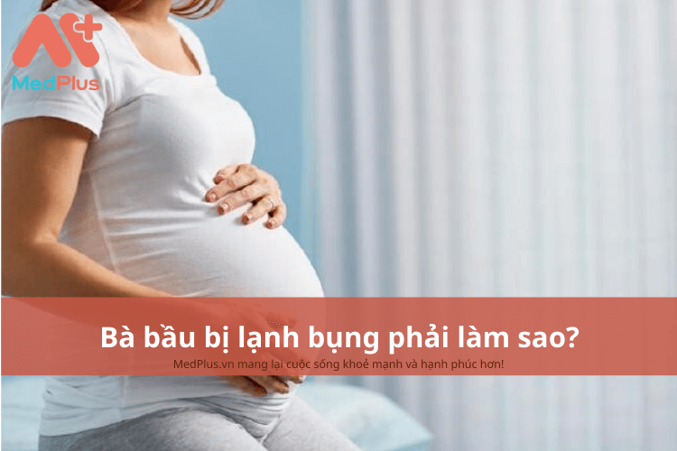 Bà bầu bị lạnh bụng phải làm sao