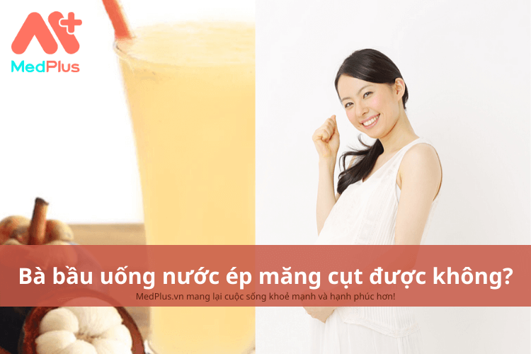 Bà bầu uống nước ép măng cụt có được không? 7 hữu ích bà bầu cần biết 135 bà bầu uống nước ép măng cụt được không