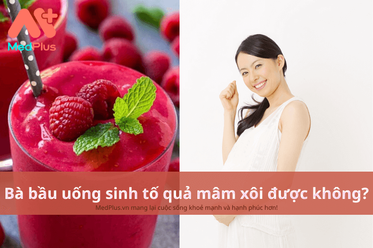 Bà bầu uống sinh tố quả mâm xôi được không