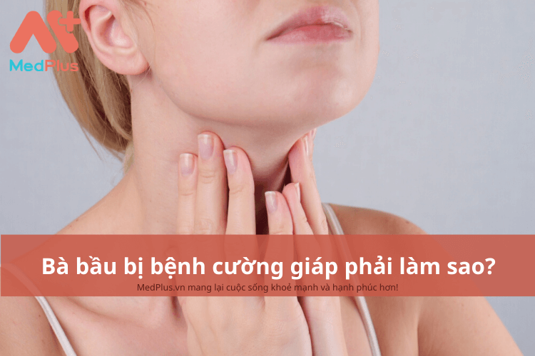 Bà bầu bị bệnh cường giáp phải làm sao