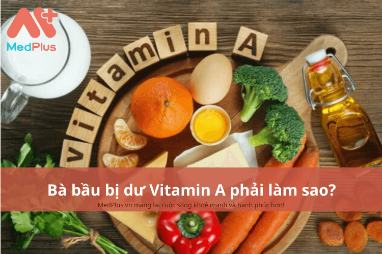 Bà bầu bị dư Vitamin A phải làm sao?