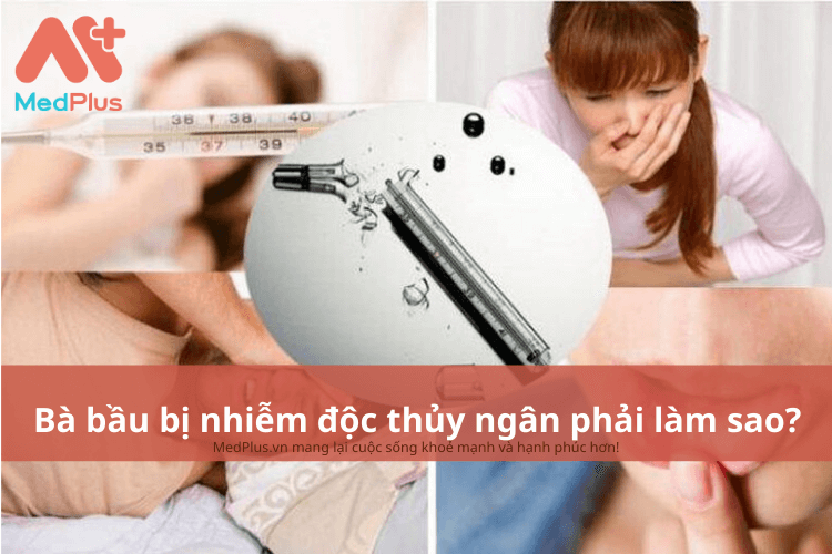 Bà bầu bị nhiễm độc thủy ngân phải làm sao?