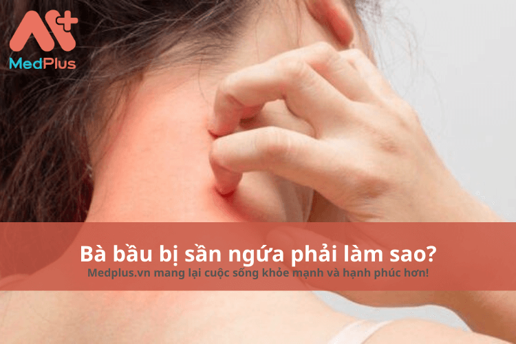Bà bầu bị sần ngứa phải làm gì? Có ảnh hưởng đến thai nhi không? 127 Bà bầu bị sần ngứa phải làm sao