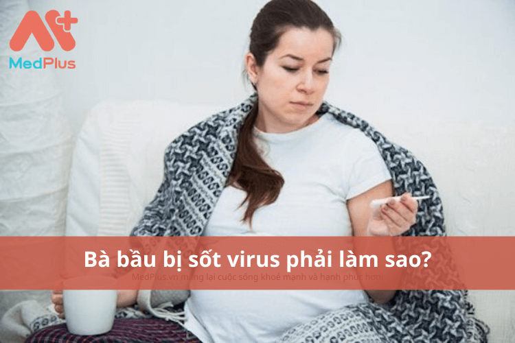 Bà bầu bị sốt virus phải làm sao?