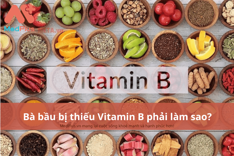 Bà bầu bị thiếu Vitamin B phải làm sao?