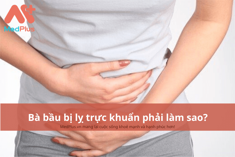 Bà bầu bị lỵ trực khuẩn phải làm sao?