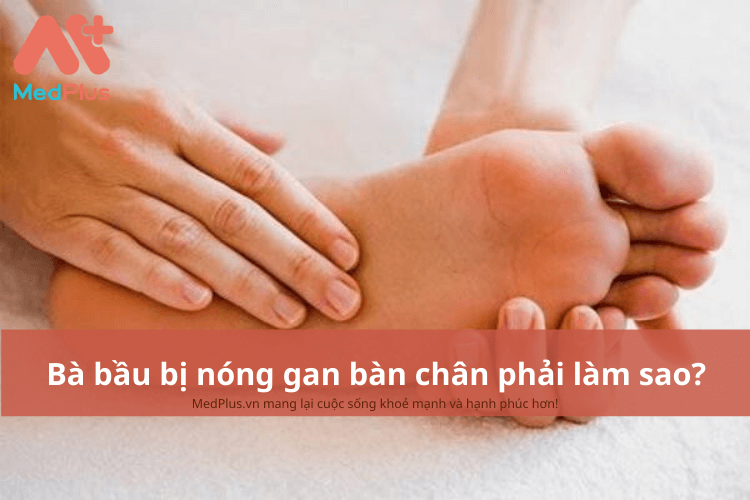 Bà bầu bị nóng gan bàn chân phải làm sao?