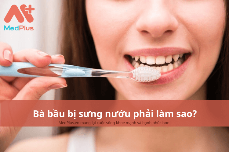 Bà bầu bị sưng nướu phải làm sao?