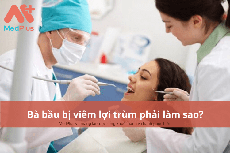 Bà bầu bị viêm lợi trùm phải làm sao?