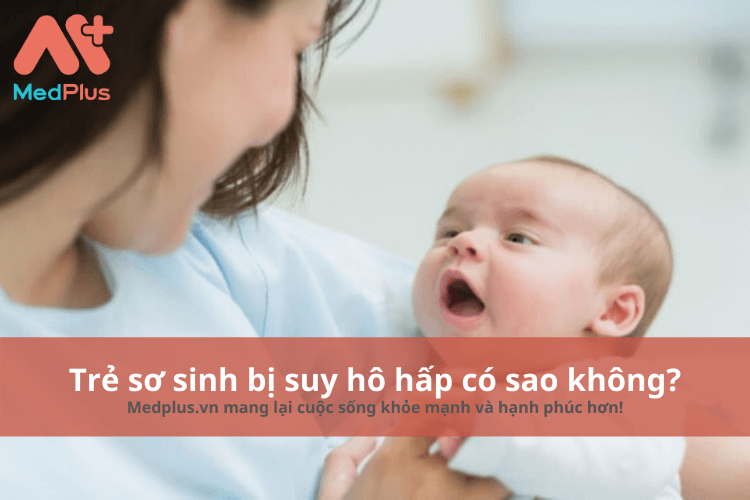 trẻ sơ sinh bị suy hô hấp có sao không