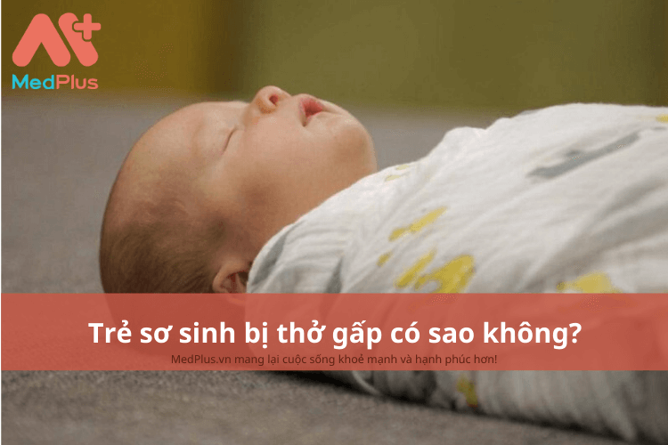 Trẻ sơ sinh bị thở gấp có sao không?