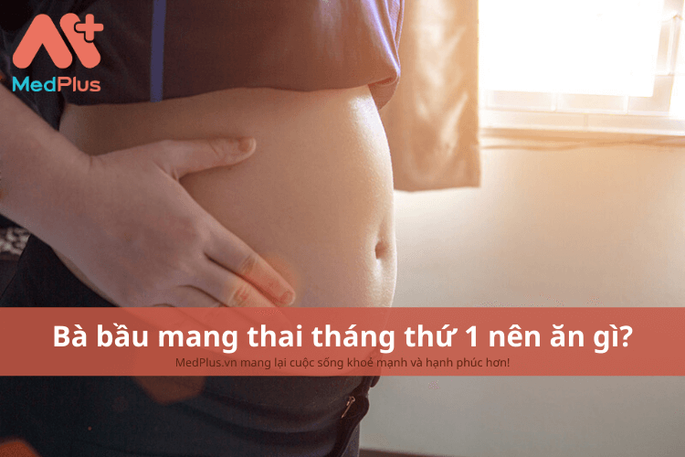 Bà bầu mang thai tháng thứ 1 ăn gì ?