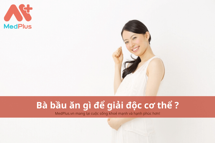 Bà bầu ăn gì để giải độc cơ thể ?