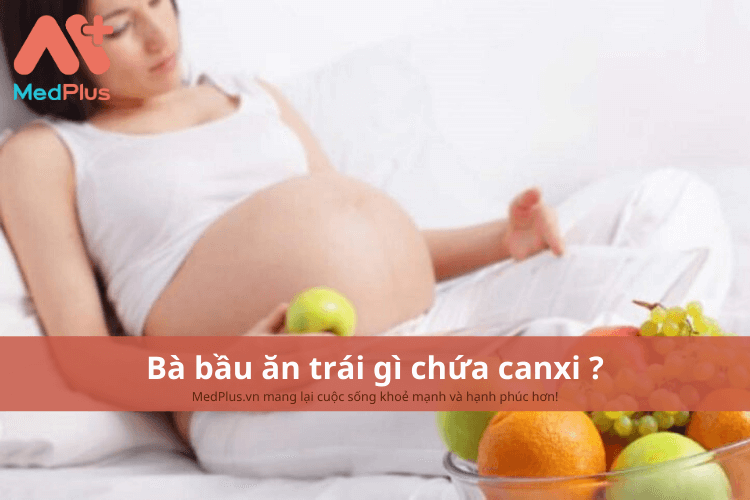 Bà bầu ăn trái gì chứa canxi ?