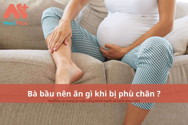 Bà bầu nên ăn gì khi bị phù chân?