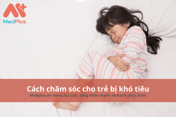 Cách chăm sóc trẻ bị khó tiêu