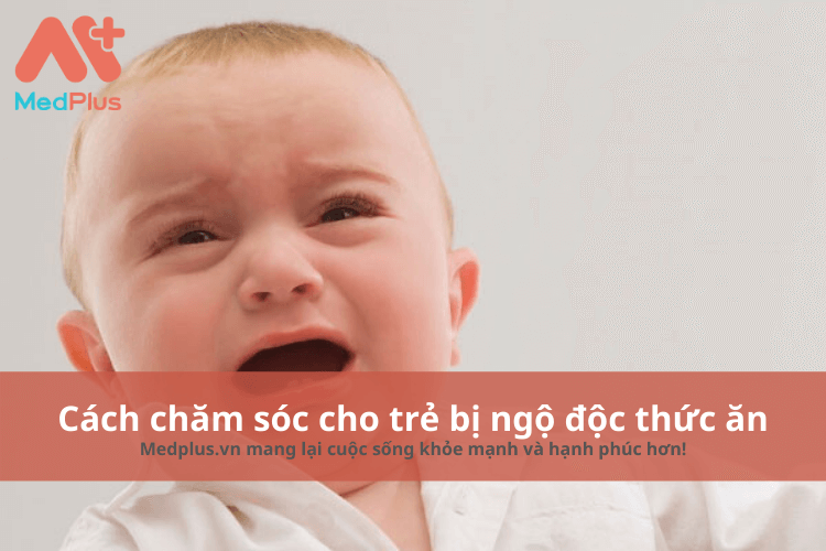 Cách chăm sóc cho trẻ bị ngộ độc thức ăn