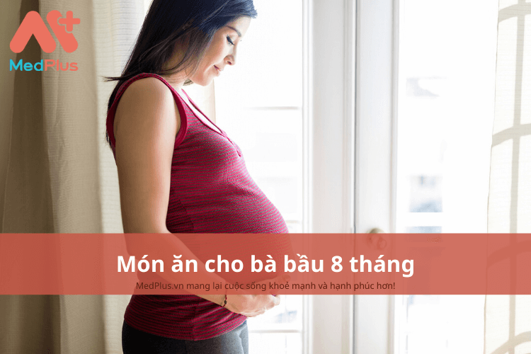 Món ăn cho bà bầu 8 tháng là gì? Mang thai tháng thứ 8 nên ăn gì?