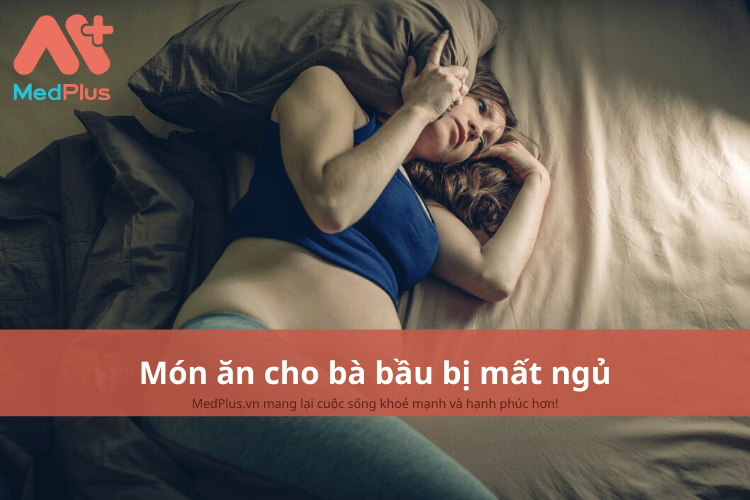 Món ăn cho bà bầu bị mất ngủ. Bà bầu bị mất ngủ ăn gì để ngủ ngon 8 Món ăn cho bà bầu bị mất ngủ