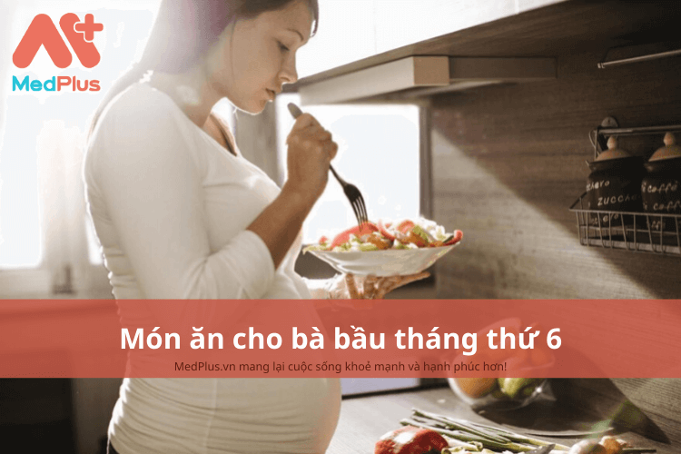 Thực đơn cho bà bầu tháng thứ 6