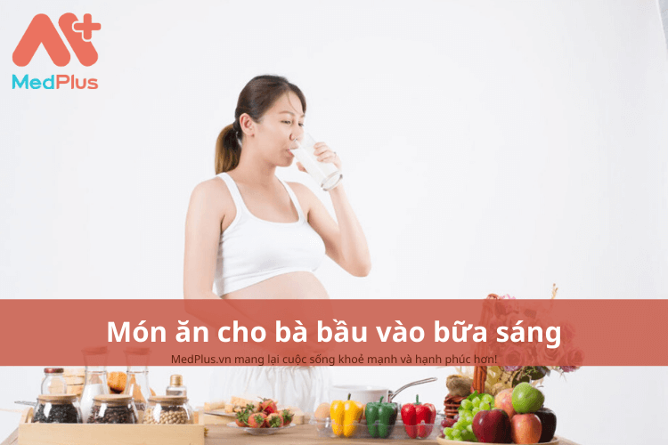 Món ăn cho bà bầu vào bữa sáng đầy đủ dinh dưỡng