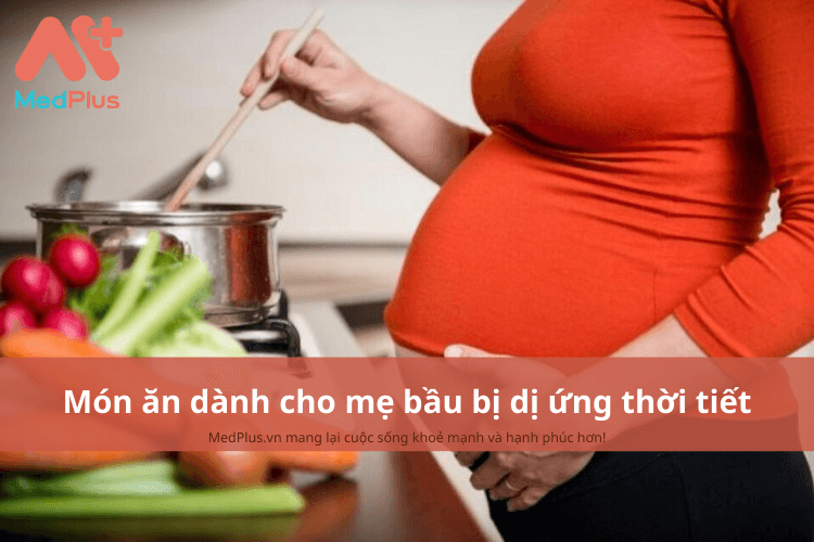 Thực phẩm cho mẹ bầu bị dị ứng thời tiết