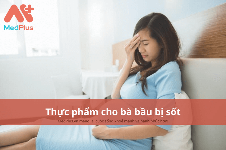 Bà bầu bị sốt nên ăn gì đề nhanh khỏe