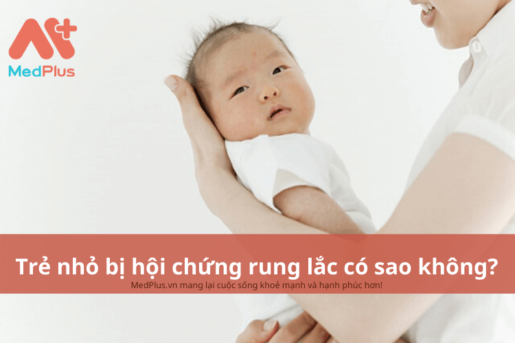 Trẻ nhỏ bị hội chứng rung lắc có sao không? Những điều bố mẹ cần biết 127 Trẻ nhỏ bị hội chứng rung lắc có sao không?