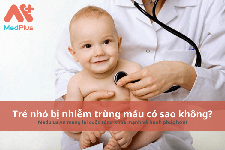 Trẻ nhỏ bị nhiễm trùng máu có sao không