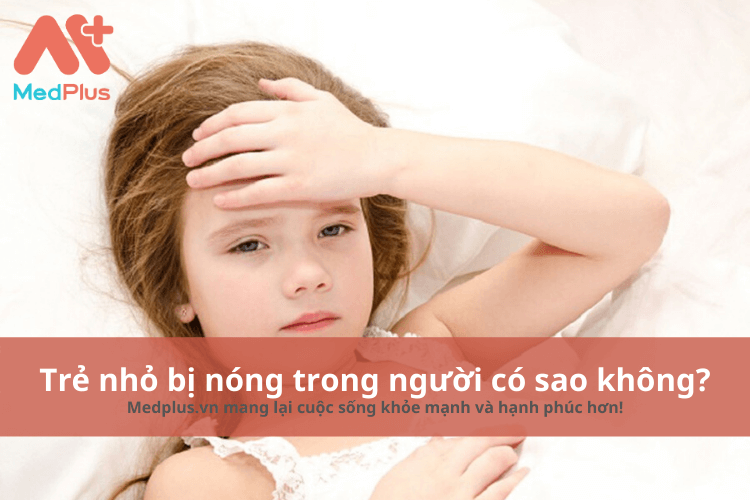trẻ bị nóng trong người có sao không
