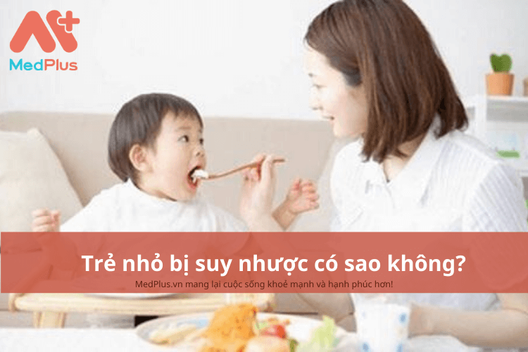 Trẻ nhỏ bị suy nhược có sao không?