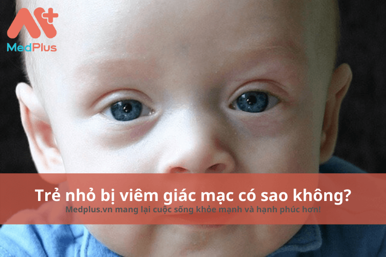 Trẻ nhỏ bị viêm giác mạc có sao không