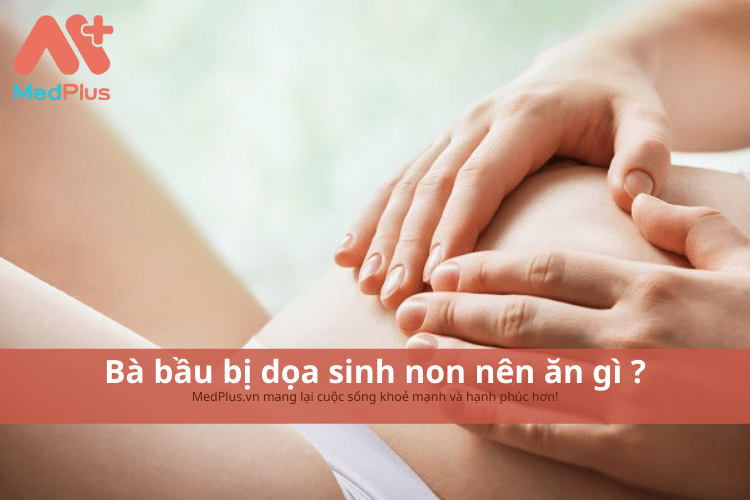 Bà bầu bị dọa sinh non nên ăn gì