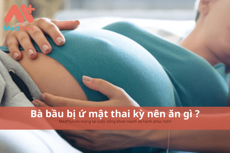 Bà bầu bị ứ mật thay kỳ nên ăn gì ?