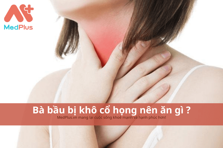 Bà bầu bị khô cổ họng nên ăn gì a