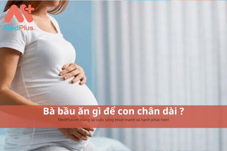 Bà bầu ăn gì để con chân dài ?