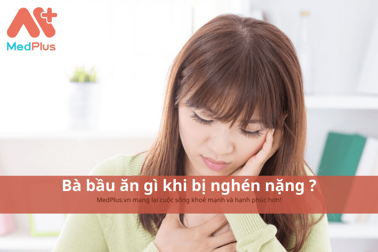 Bà bầu ăn gì khi bị nghén nặng ?