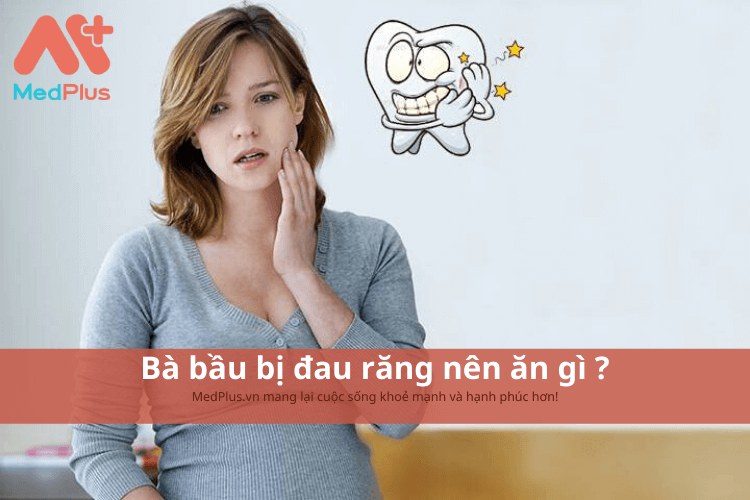 Bà bầu bị đau răng nên ăn gì ?