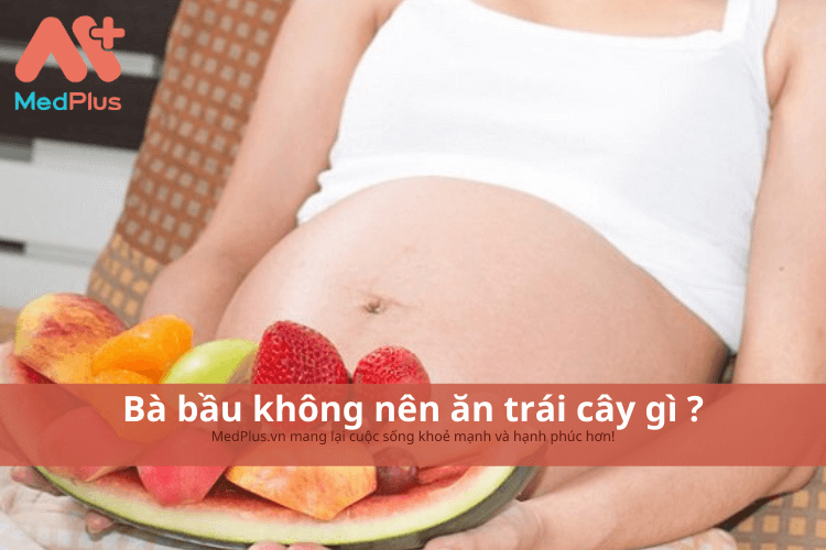 Bà bầu không nên ăn trái cây gì