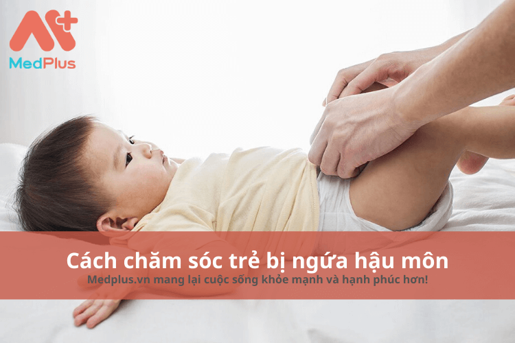 Chăm sóc trẻ bị ngứa hậu môn