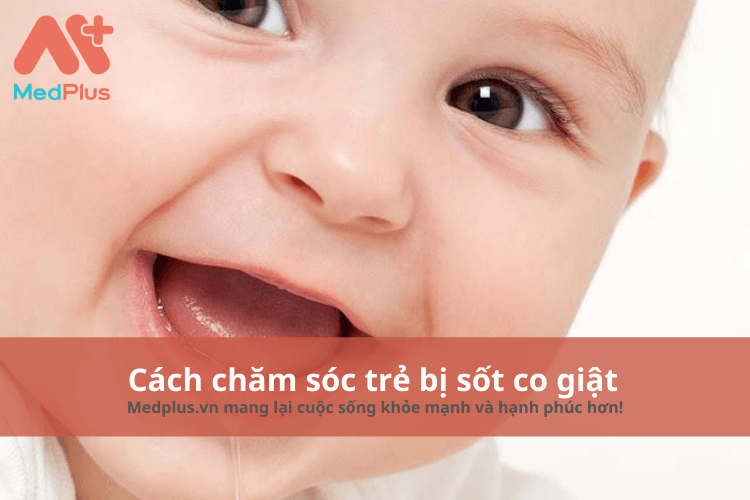 Cách chăm sóc trẻ em bị sốt co giật