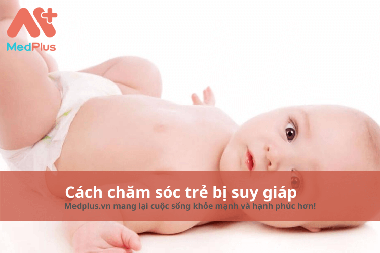 Cách chăm sóc trẻ bị suy giáp