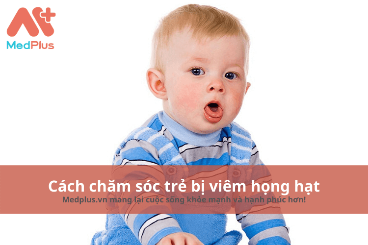 Cách chăm sóc trẻ em bị viêm họng hạt